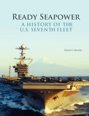Ready Seapower: A History of the U.S. Seventh Fleet by Marolda, Edward J.