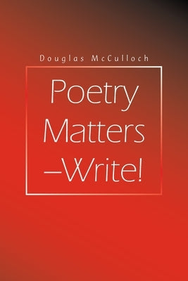 Poetry Matters - Write!: (What you don't know CAN hurt you) by McCulloch, Douglas