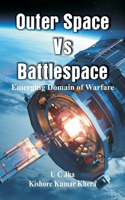 Outer Space Vs Battlespace: Emerging Domain of Warfare by Jha, U. C.