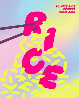 Rice: 80 Nice Rice Recipes from Asia by Smith Street Books