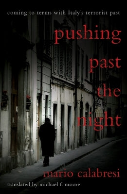 Pushing Past the Night: Coming to Terms with Italy's Terrorist Past by Calabresi, Mario