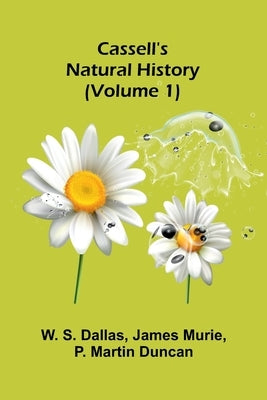 Cassell's Natural History (Volume 1) by S. Dallas, W.