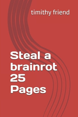 Steal a brainrot 25 Pages by Friend LL, Timithy Keith