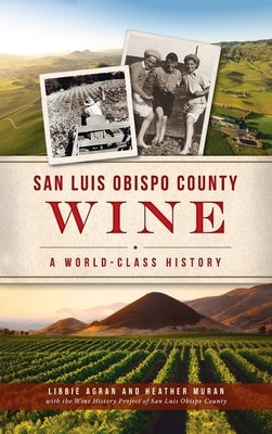 San Luis Obispo County Wine: A World-Class History by Agran, Libbie