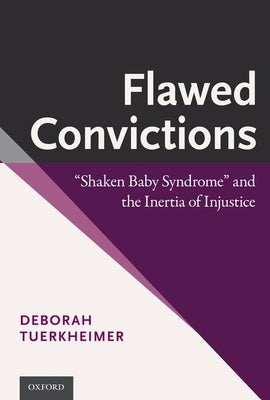 Flawed Convictions: Shaken Baby Syndrome and the Inertia of Injustice by Tuerkheimer, Deborah