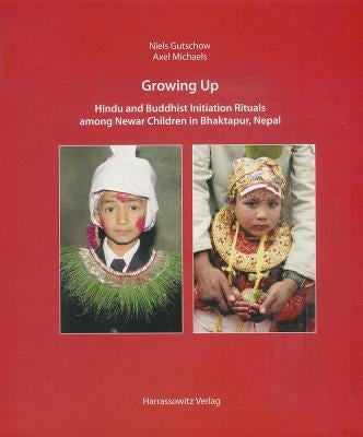Growing Up: Hindu and Buddhist Initiation Rituals Among Newar Children in Bhaktapur (Nepal) [With DVD] by Gutschow, Niels