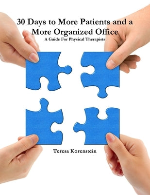 30 Days to More Patients and a More Organized Office by Korenstein, Teresa