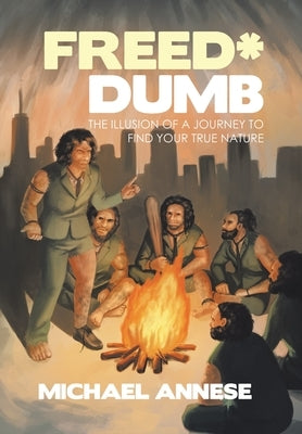 Freed*Dumb: The Illusion of a Journey to Find Your True Nature by Annese, Michael