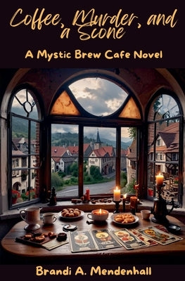 Coffee, Murder, and a Scone: A Mystic Brew Cafe Novel by Mendenhall, Brandi A.