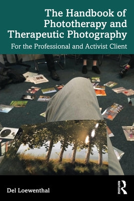 The Handbook of Phototherapy and Therapeutic Photography: For the Professional and Activist Client by Loewenthal, del