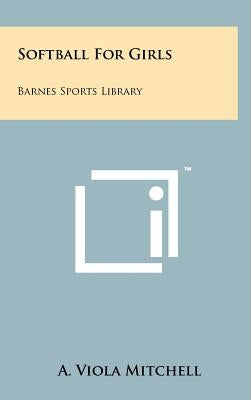 Softball For Girls: Barnes Sports Library by Mitchell, A. Viola