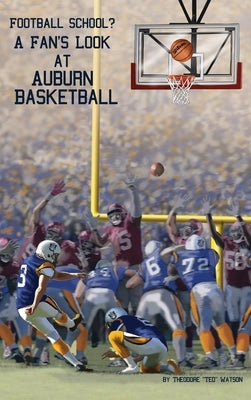 Football School?: A Fan's Look at Auburn Basketball by Watson, Theodore Ted