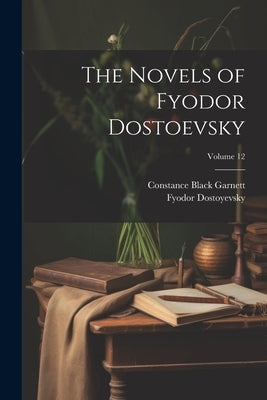 The Novels of Fyodor Dostoevsky; Volume 12 by Garnett, Constance Black