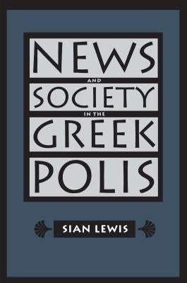 News and Society in the Greek Polis by Lewis, Sian