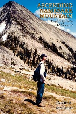Ascending Namesake Mountain: Road Trips into a Wilderness by McGuire, David a.
