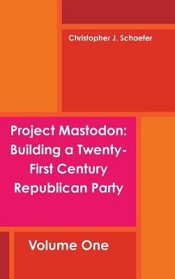 Project Mastodon: Building a Twenty-First Century Republican Party by Schaefer, Christopher