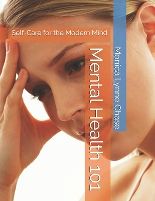Mental Health 101: Self-Care for the Modern Mind by Chase, Monica Lynne