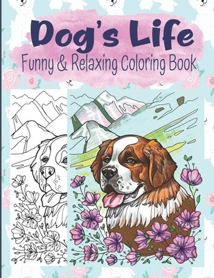 Dog's Life Funny And Relaxing Coloring Book: Relaxing And Easy To Color Dog Coloring Book For Kids, Teens, Adults, Seniors by House, Kraftingers