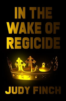In the Wake of Regicide by Finch, Judy
