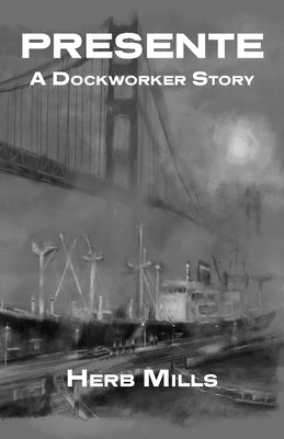 Presente: A Dockworker Story by Mills, Herb