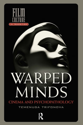 Warped Minds: Cinema and Psychopathology by Trifonova, Temenuga