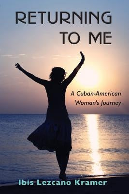Returning To Me: A Cuban-American Woman's Journey by Kramer, Ibis Lezcano