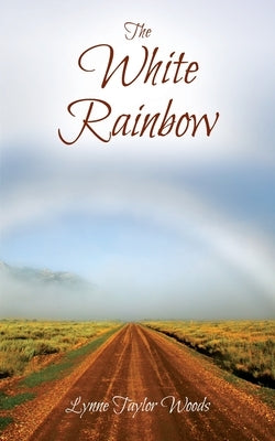 The White Rainbow by Woods, Lynne Taylor