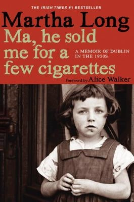 Ma, He Sold Me for a Few Cigarettes: A Memoir of Dublin in the 1950s by Long, Martha