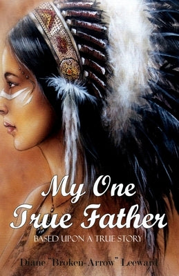 My One True Father by Leeward, Diane Broken-Arrow