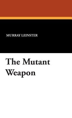 The Mutant Weapon by Leinster, Murray