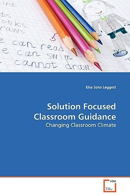 Solution Focused Classroom Guidance by Leggett, Elsa Soto