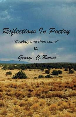 REFLECTIONS IN POETRY -- Cowboy And Then Some: REFLECTIONS IN POETRY -- Cowboy And Then Some by Burns, George C.