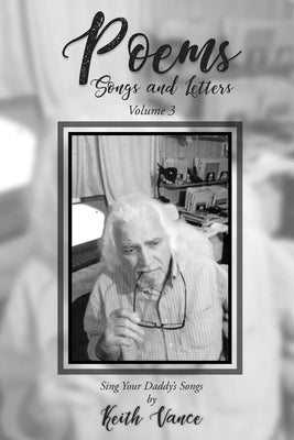 Poems - Songs and Letters Volume 3: Sing Your Daddy's Songs by Vance, Keith