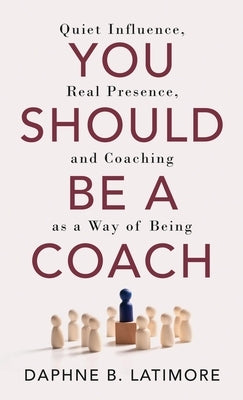 You Should Be A Coach by Latimore, Daphne B.
