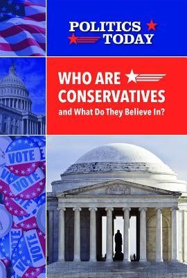 Who Are Conservatives and What Do They Believe In? by Small, Cathleen