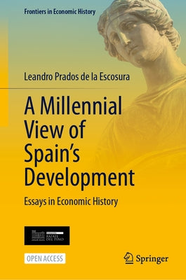 A Millennial View of Spain's Development: Essays in Economic History by Prados de La Escosura, Leandro