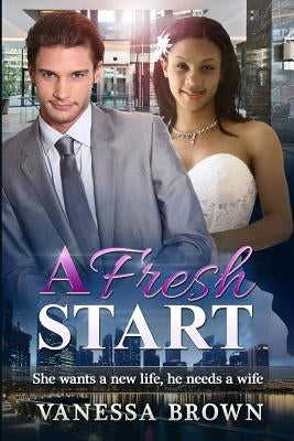 A Fresh Start: She wants a new life, he needs a wife by Etienne, Ellie