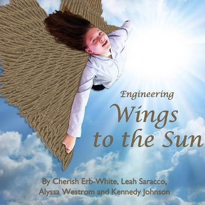 Engineering Wings to the Sun by Erb-White, Cherish