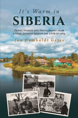 It's Warm in Siberia - Travel Stories and Photographs from a Solo Journey Across the USSR in 1984 by Gates, Jon Humboldt