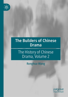 The Builders of Chinese Drama: The History of Chinese Drama, Volume 2 by Wang, Ronghua