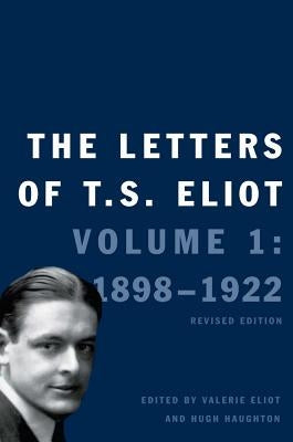 The Letters of T. S. Eliot: Volume 1: 1898-1922 Volume 1 by Eliot, Valerie