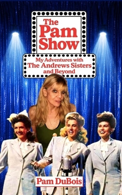 The Pam Show: My Adventures With the Andrews Sisters and Beyond by DuBois, Pam