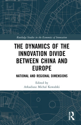 The Dynamics of the Innovation Divide Between China and Europe: National and Regional Dimensions by Kowalski, Arkadiusz Michal