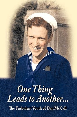 One Thing Leads to Another...: The Turbulent Youth of Dan McCall by McCall, Daniel F.