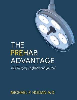 The Prehab Advantage: Your Surgery Logbook and Journal by Hogan, Michael P.