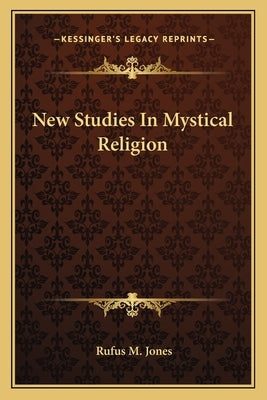New Studies In Mystical Religion by Jones, Rufus M.