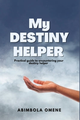 My destiny helper: Practical guide to encountering your destiny helper by Omene, Abimbola