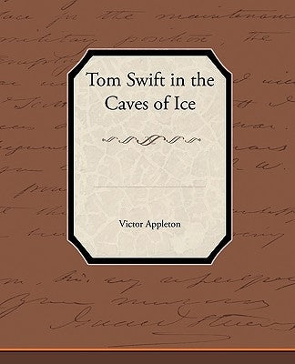 Tom Swift in the Caves of Ice by Appleton, Victor, II