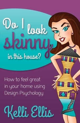 Do I Look Skinny in This House?: How to Feel Great in Your Home Using Design Psychology by Ellis, Kelli