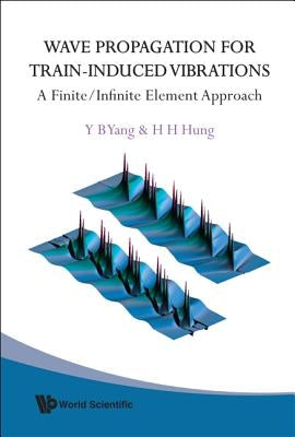 Wave Propagation for Train-Induced Vibrations: A Finite/Infinite Element Approach by Yang, Yeong-Bin